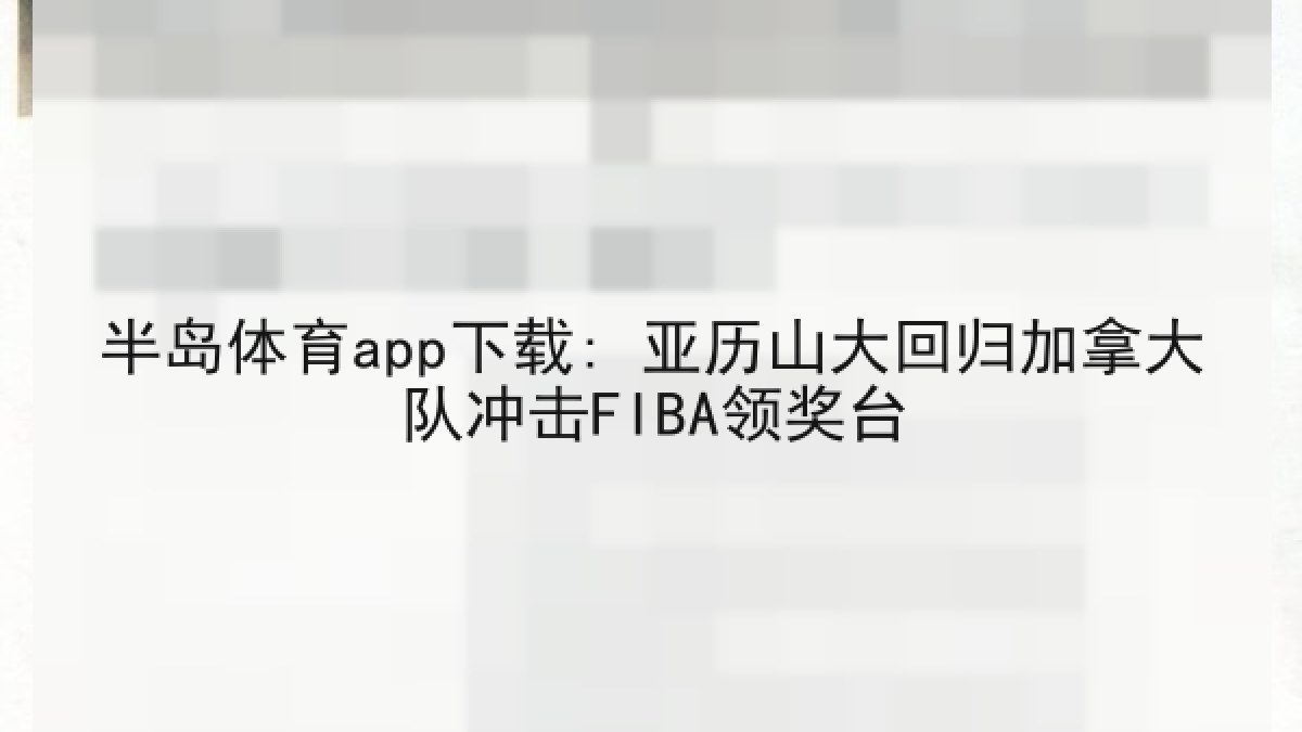 半岛体育app下载: 亚历山大回归加拿大队冲击FIBA领奖台