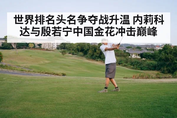 世界排名头名争夺战升温 内莉科达与殷若宁中国金花冲击巅峰